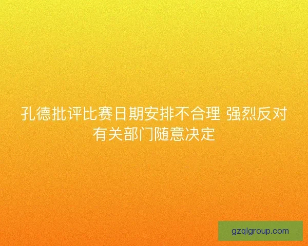 孔德批评比赛日期安排不合理 强烈反对有关部门随意决定