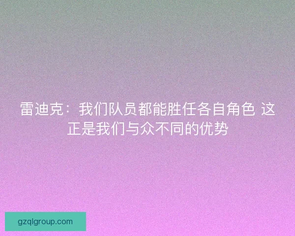 雷迪克：我们队员都能胜任各自角色 这正是我们与众不同的优势