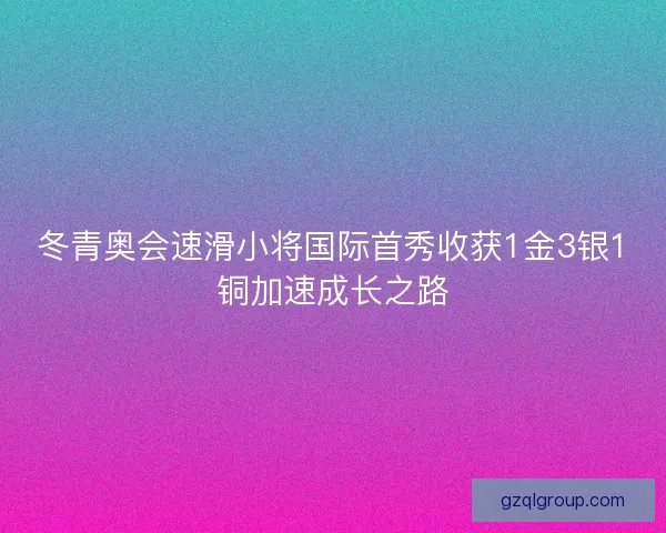 冬青奥会速滑小将国际首秀收获1金3银1铜加速成长之路
