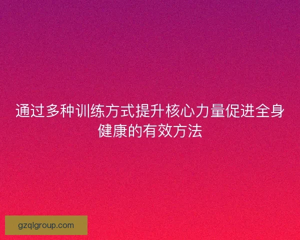 通过多种训练方式提升核心力量促进全身健康的有效方法