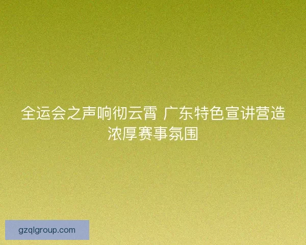 全运会之声响彻云霄 广东特色宣讲营造浓厚赛事氛围
