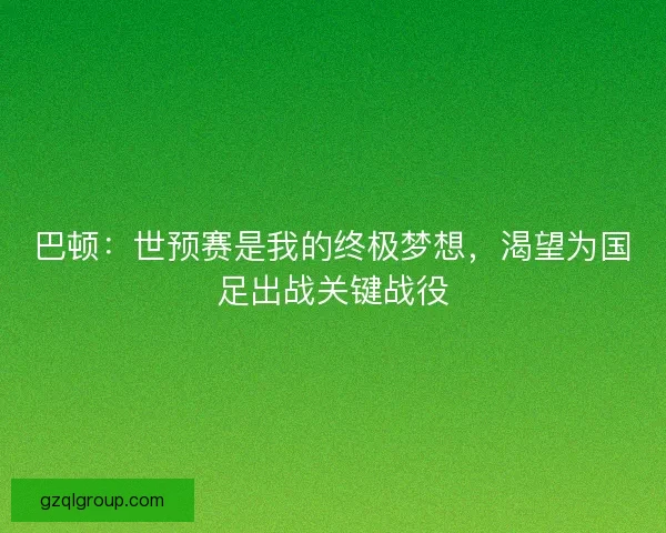 巴顿：世预赛是我的终极梦想，渴望为国足出战关键战役